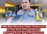 Polda Babel Benarkan Pelaku Pembunuhan Istri Dan Anak Di Pangkalpinang Meninggal Dunia, Begini Penjelasannya